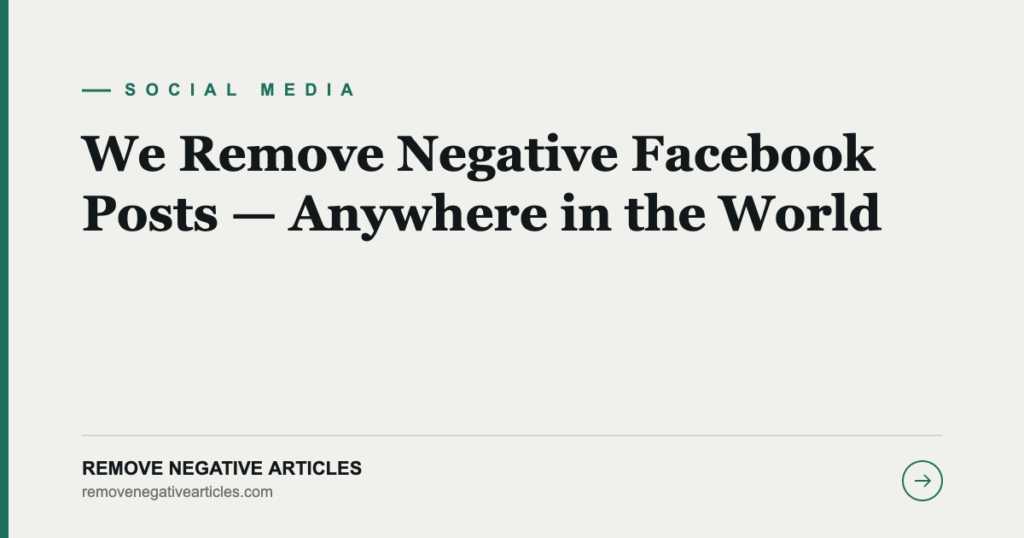 We Remove Negative Facebook Posts — Anywhere in the World