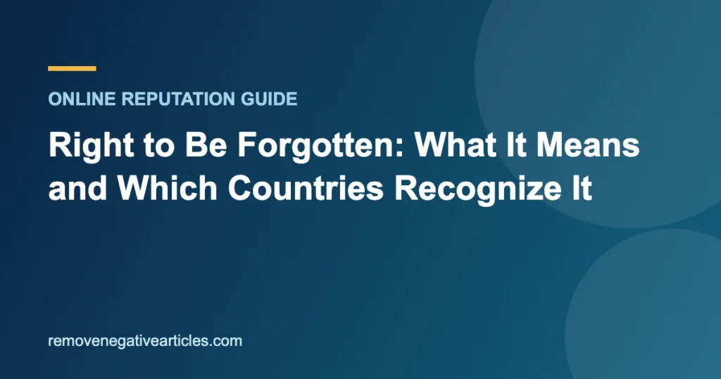 Right to Be Forgotten: What It Means and Which Countries Recognize It
