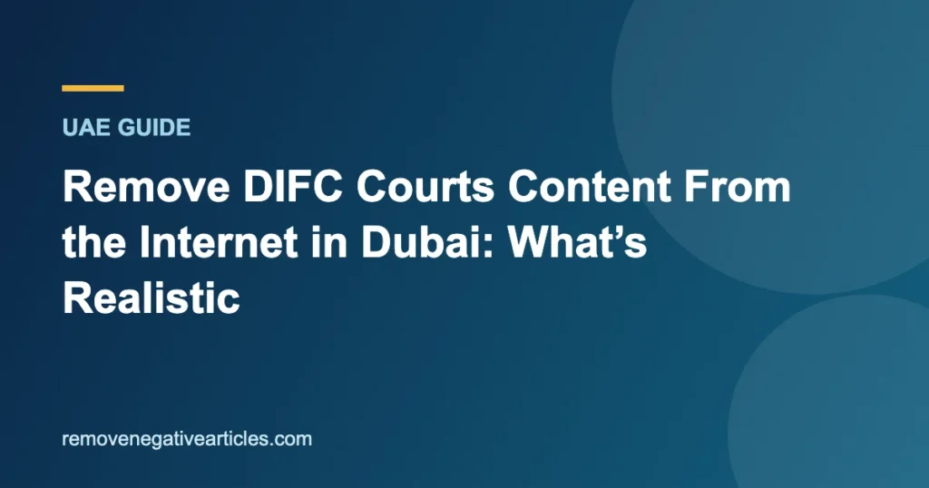 Remove DIFC Courts Content From the Internet in Dubai: What’s Realistic